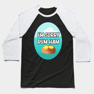 I'm Sorry Rum Ham Baseball T-Shirt